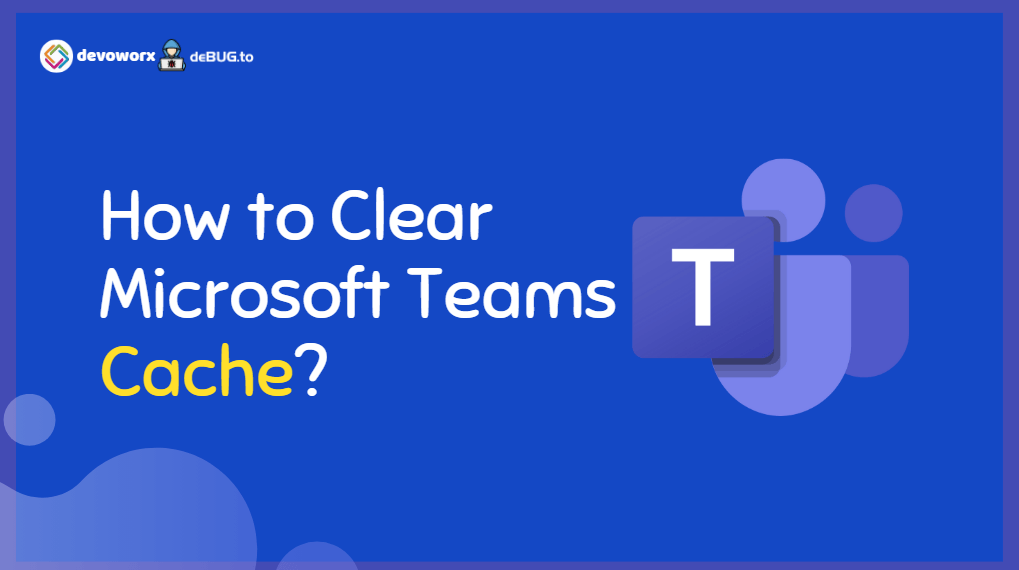 Clear Microsoft Teams Cache step by step