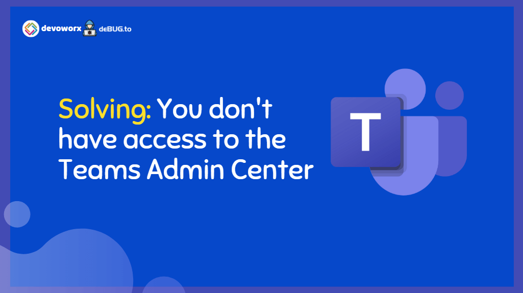You don't have access to the Teams Admin Center